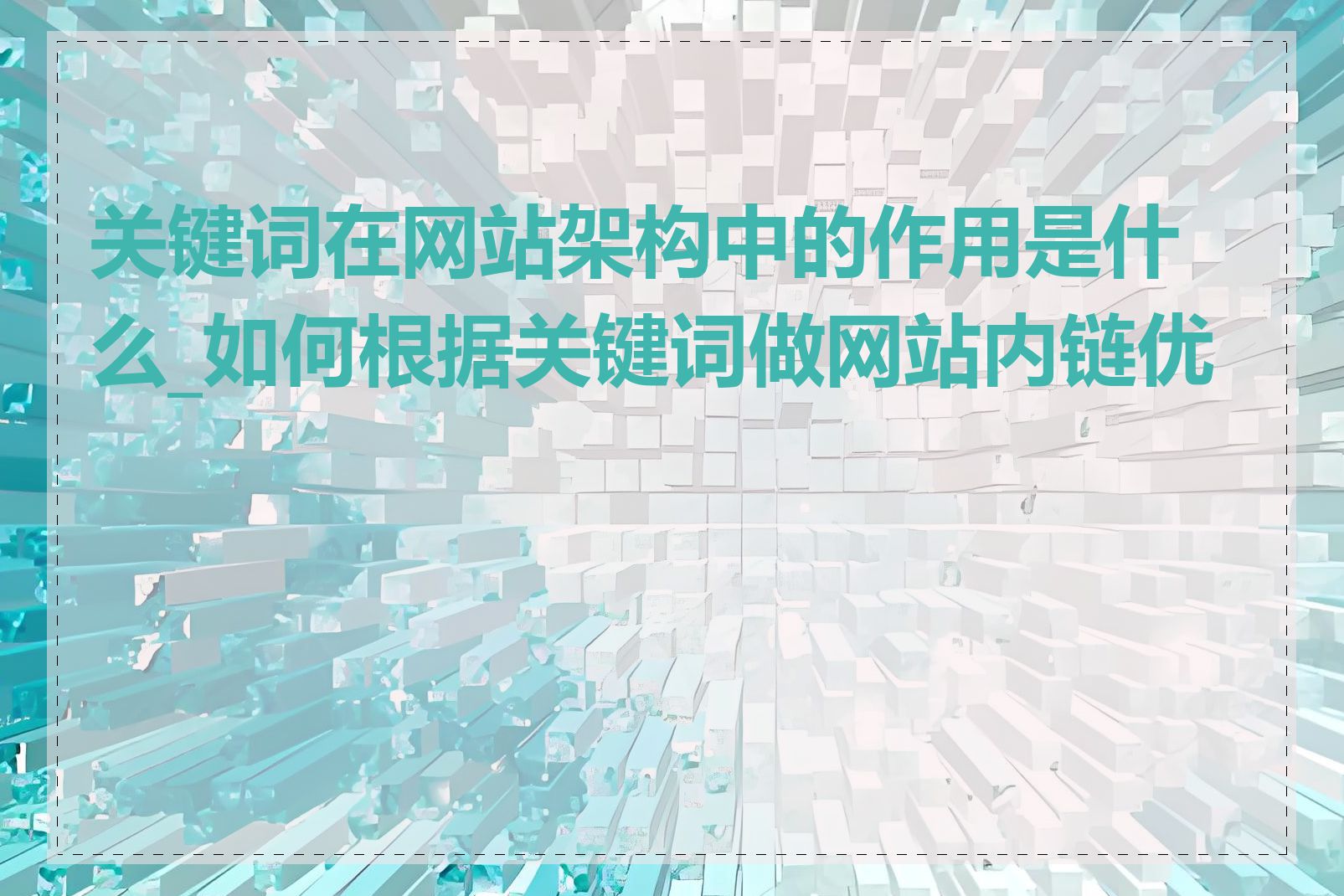 关键词在网站架构中的作用是什么_如何根据关键词做网站内链优化