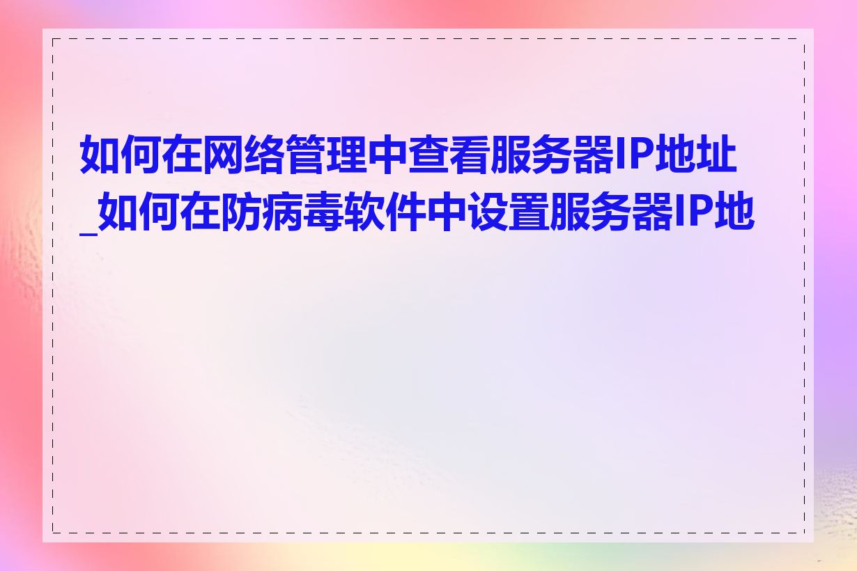 如何在网络管理中查看服务器IP地址_如何在防病毒软件中设置服务器IP地址