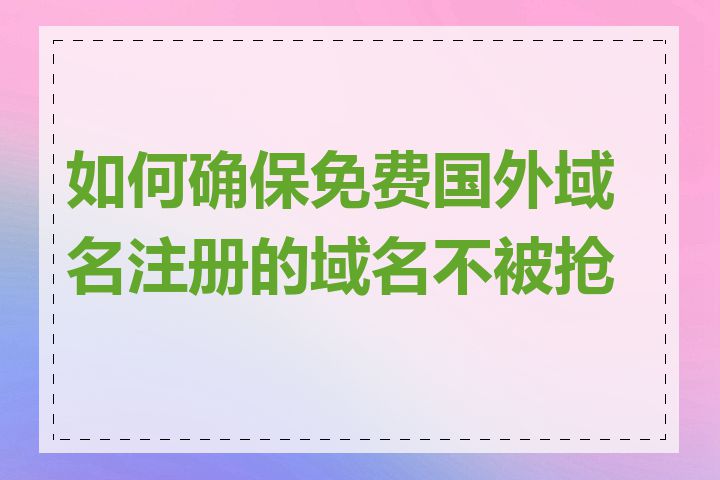 如何确保免费国外域名注册的域名不被抢注