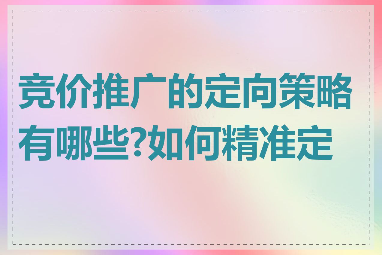 竞价推广的定向策略有哪些?如何精准定向