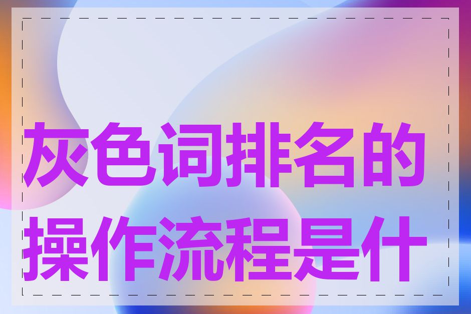 灰色词排名的操作流程是什么