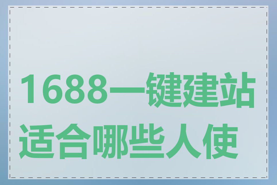 1688一键建站适合哪些人使用