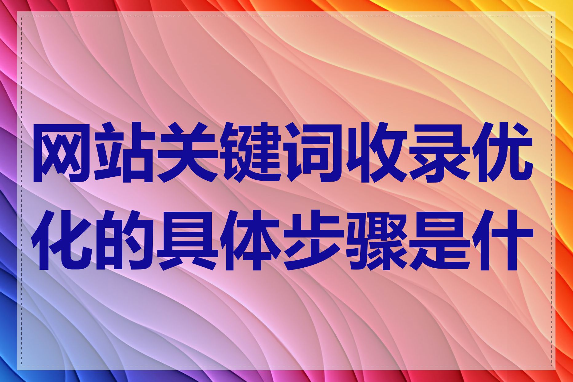 网站关键词收录优化的具体步骤是什么