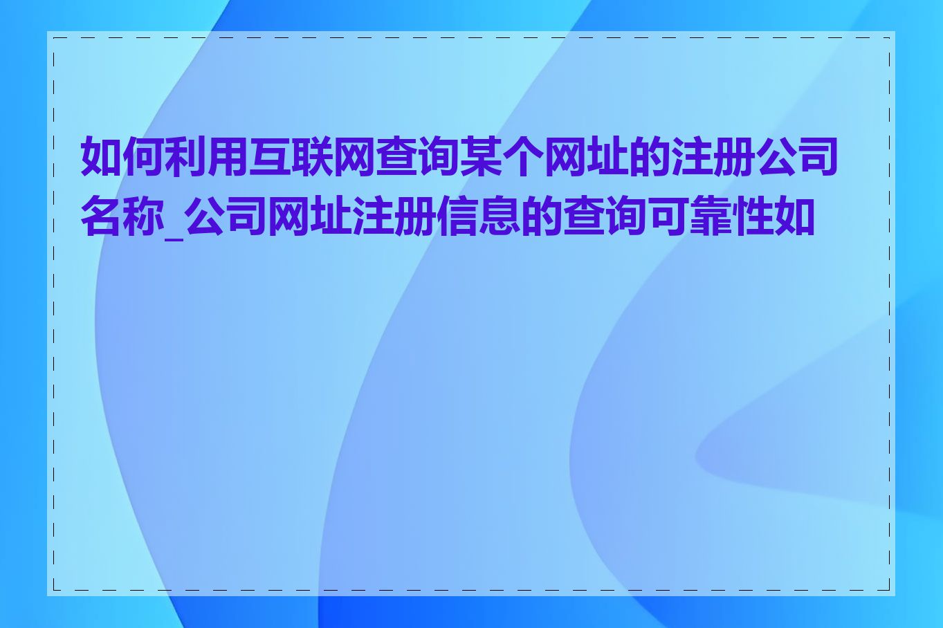 如何利用互联网查询某个网址的注册公司名称_公司网址注册信息的查询可靠性如何