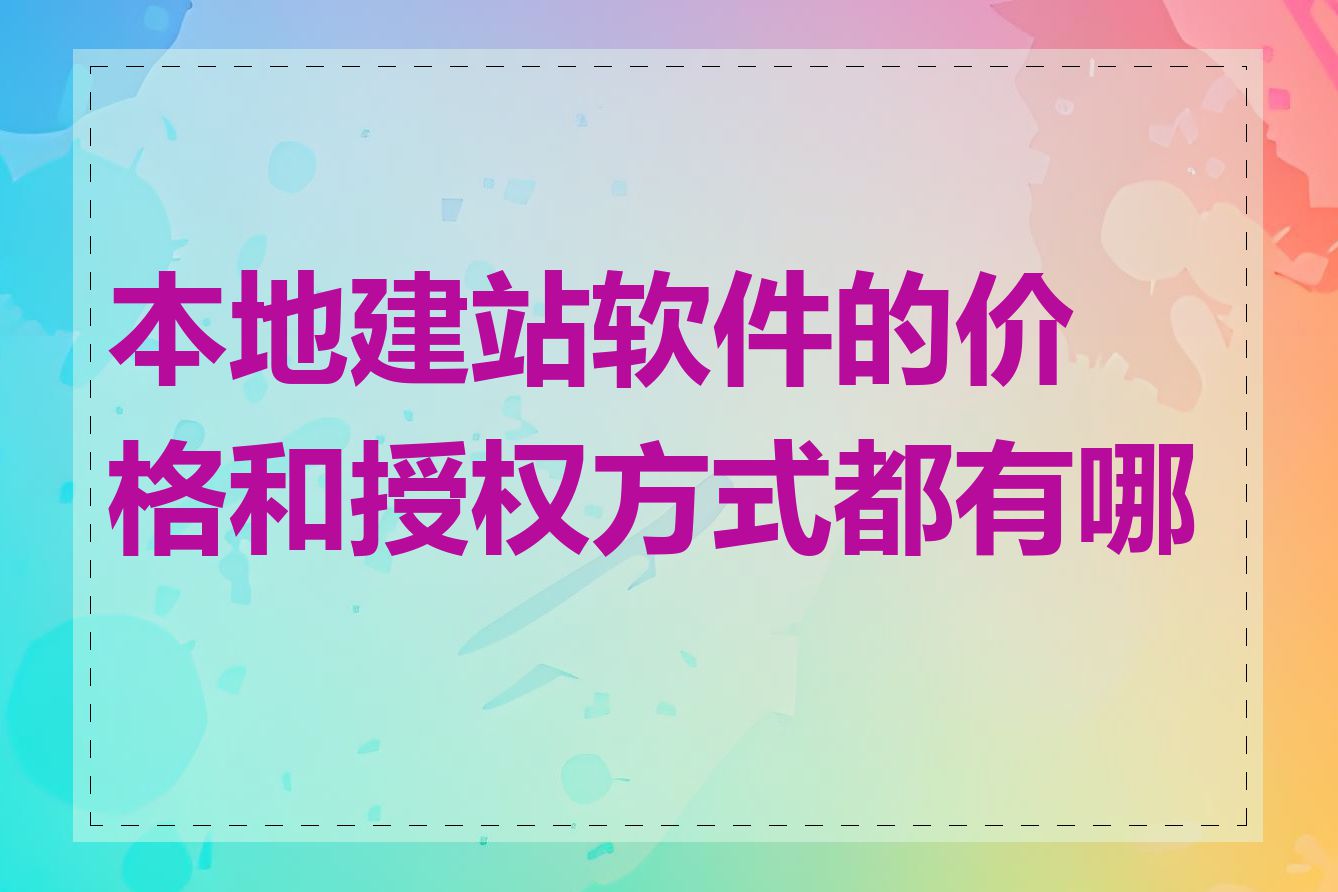 本地建站软件的价格和授权方式都有哪些