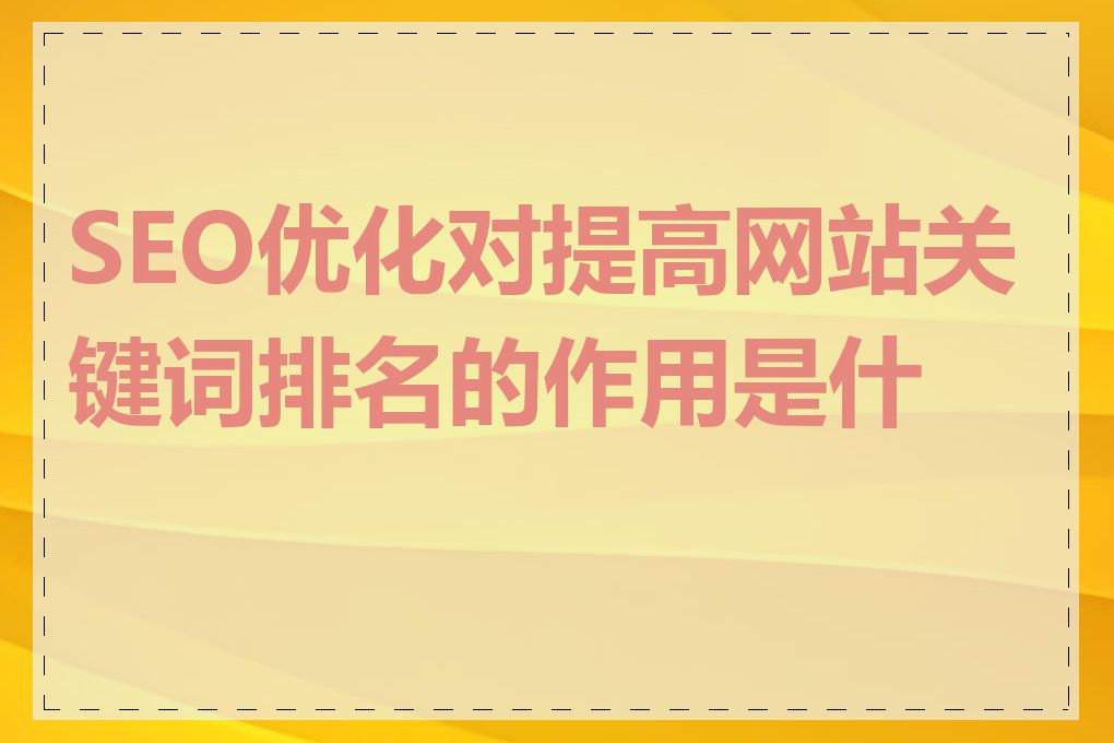 SEO优化对提高网站关键词排名的作用是什么