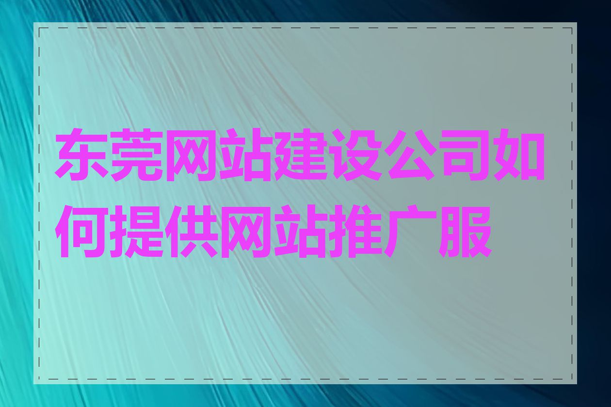 东莞网站建设公司如何提供网站推广服务