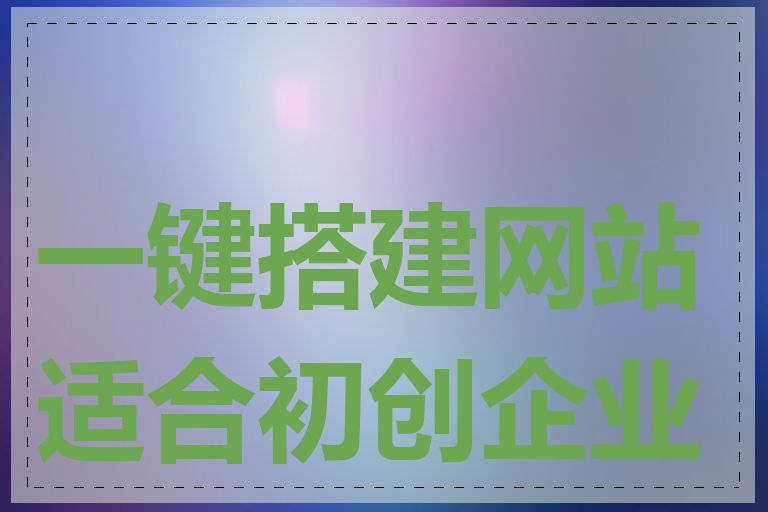 一键搭建网站适合初创企业吗