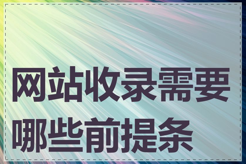 网站收录需要哪些前提条件