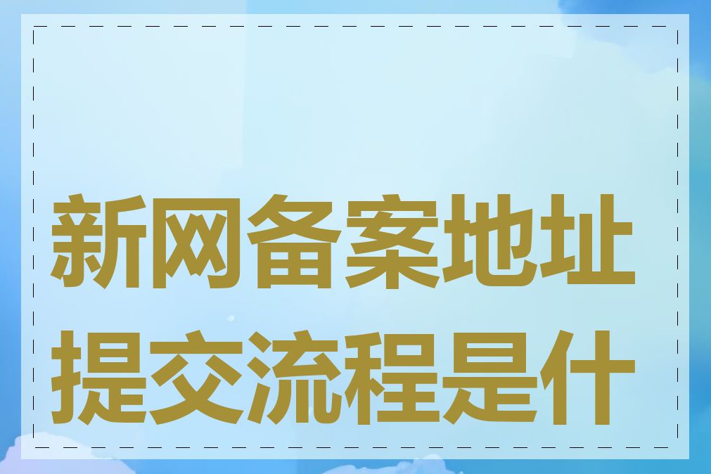 新网备案地址提交流程是什么