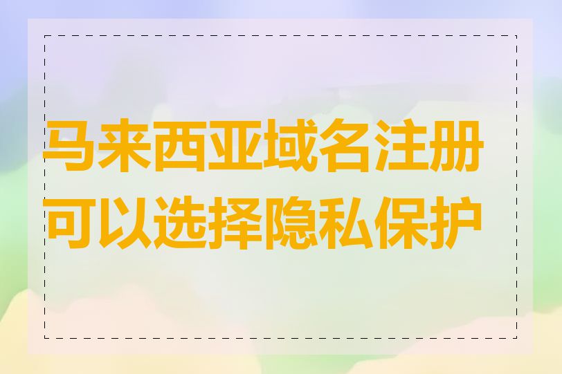 马来西亚域名注册可以选择隐私保护吗