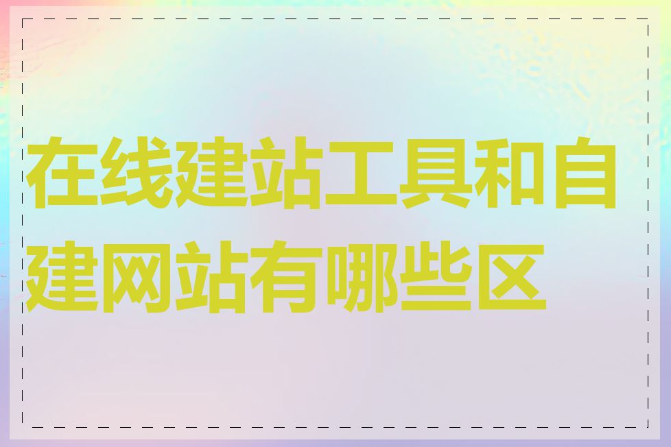 在线建站工具和自建网站有哪些区别