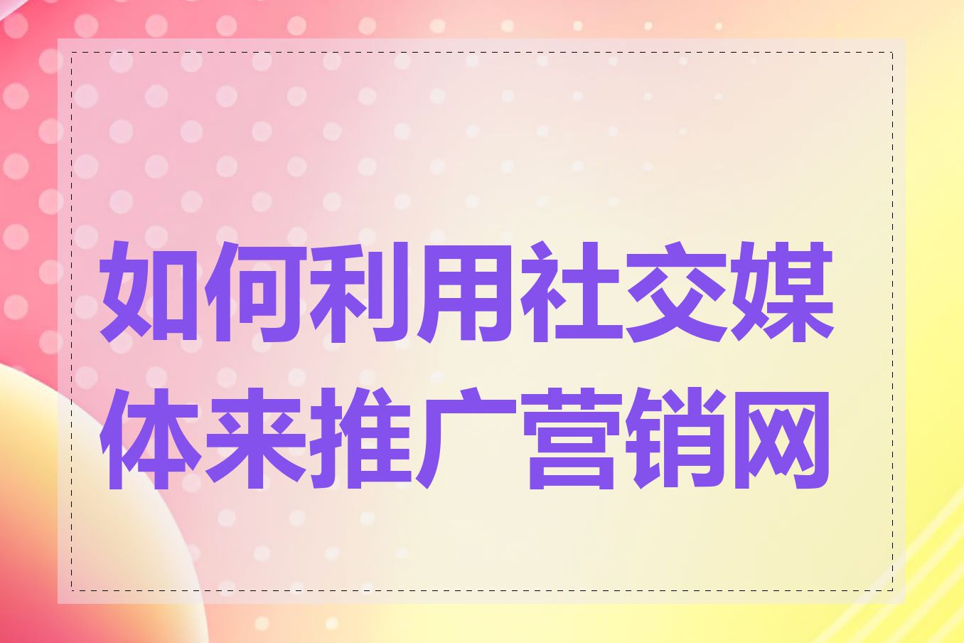 如何利用社交媒体来推广营销网站