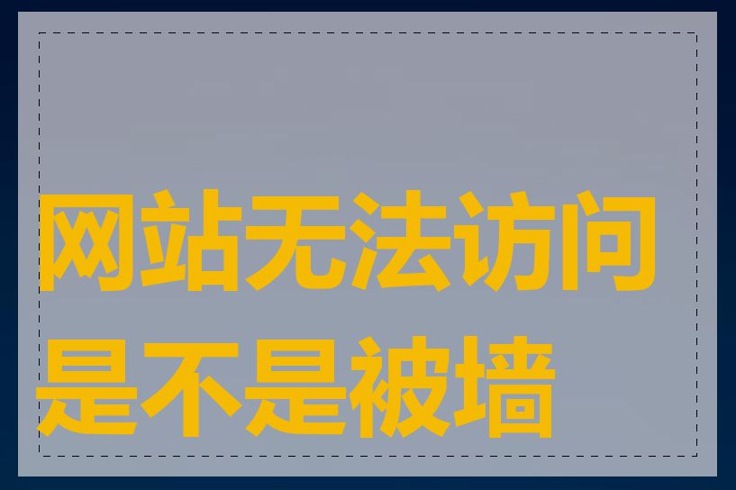 网站无法访问是不是被墙了