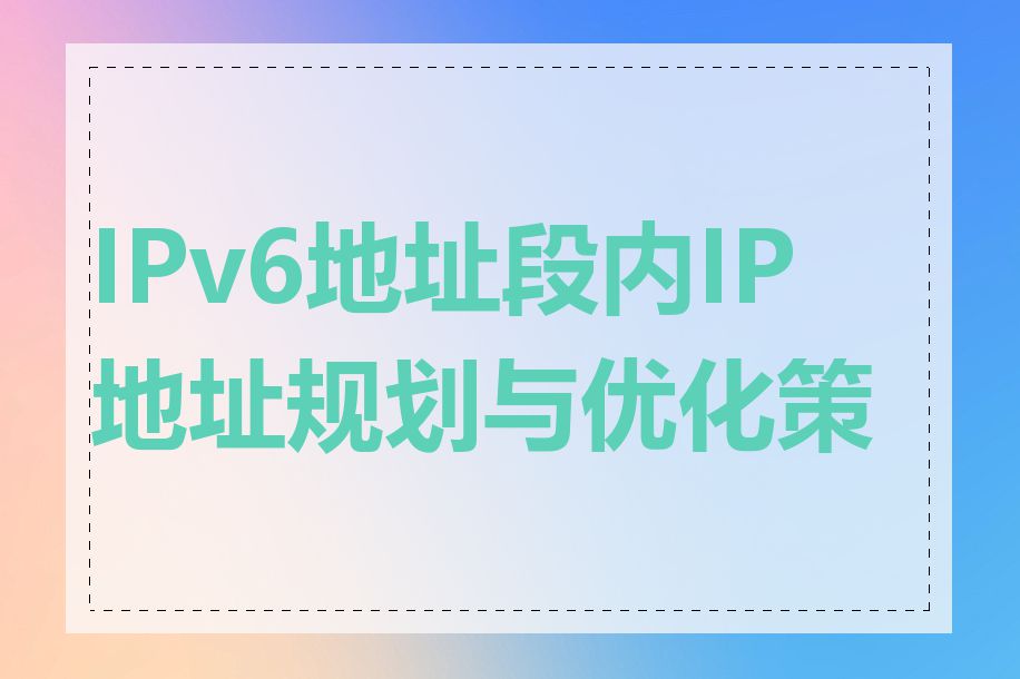 IPv6地址段内IP地址规划与优化策略