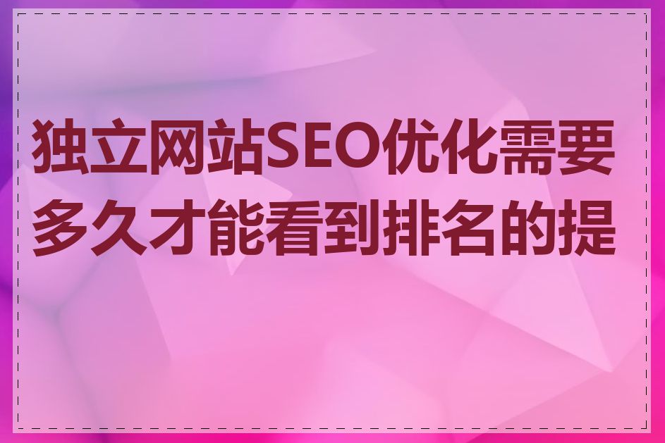 独立网站SEO优化需要多久才能看到排名的提升