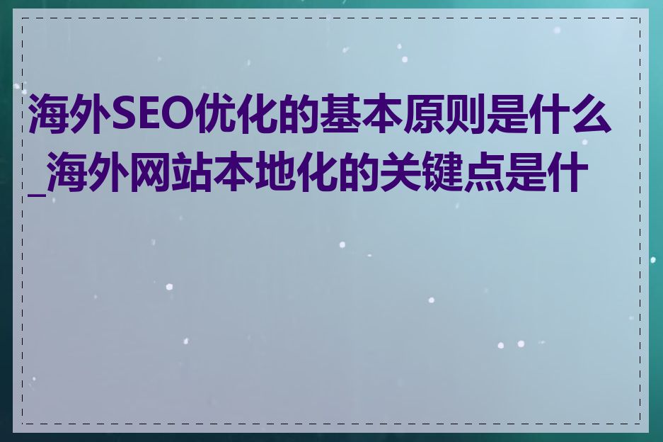 海外SEO优化的基本原则是什么_海外网站本地化的关键点是什么