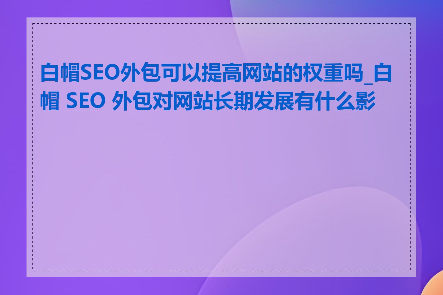 白帽SEO外包可以提高网站的权重吗_白帽 SEO 外包对网站长期发展有什么影响