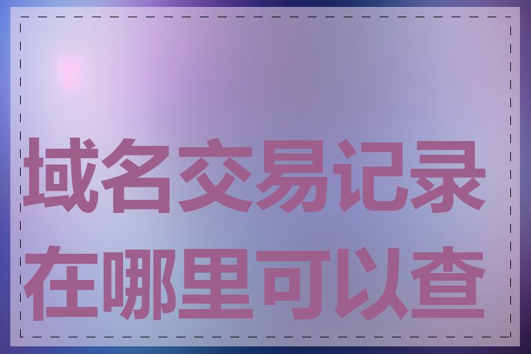 域名交易记录在哪里可以查到