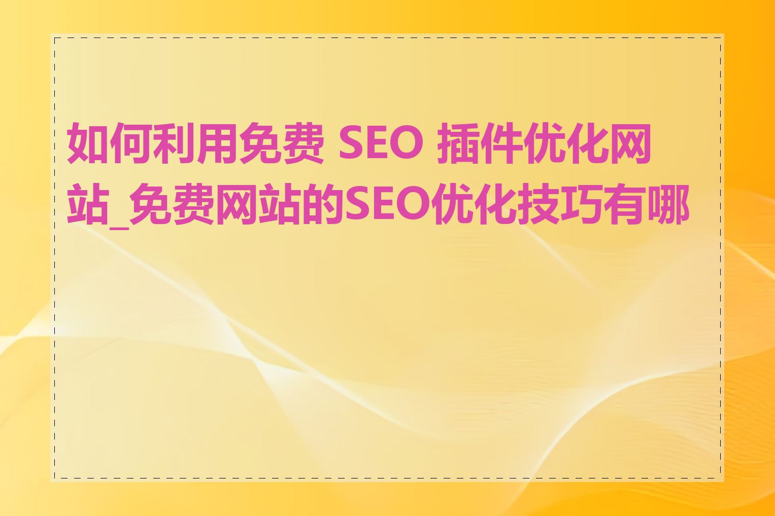 如何利用免费 SEO 插件优化网站_免费网站的SEO优化技巧有哪些