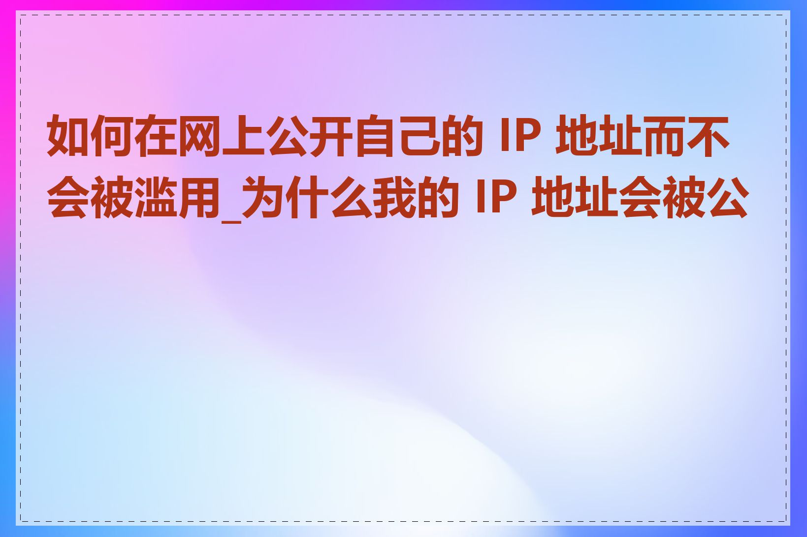 如何在网上公开自己的 IP 地址而不会被滥用_为什么我的 IP 地址会被公开