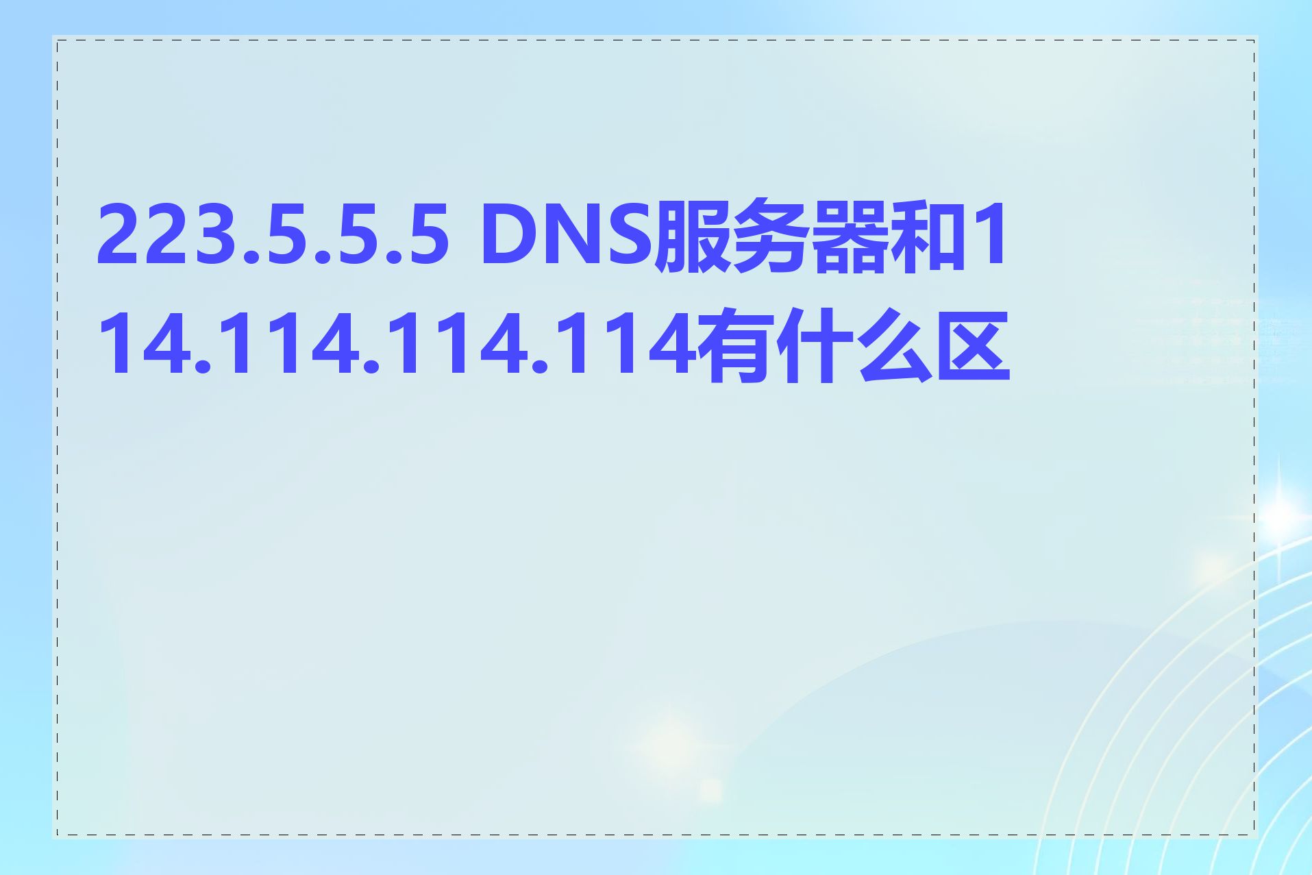 223.5.5.5 DNS服务器和114.114.114.114有什么区别