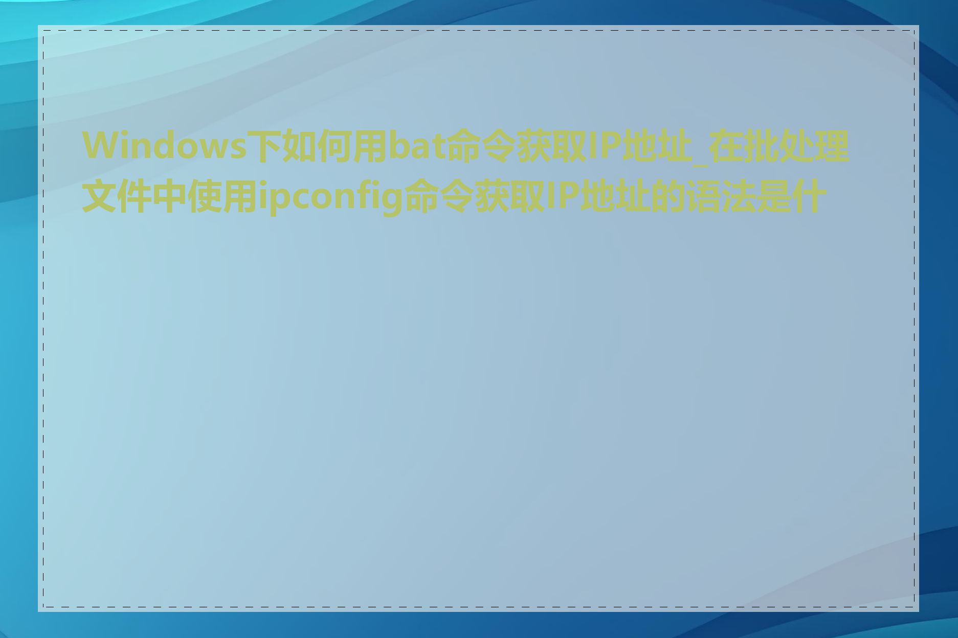 Windows下如何用bat命令获取IP地址_在批处理文件中使用ipconfig命令获取IP地址的语法是什么