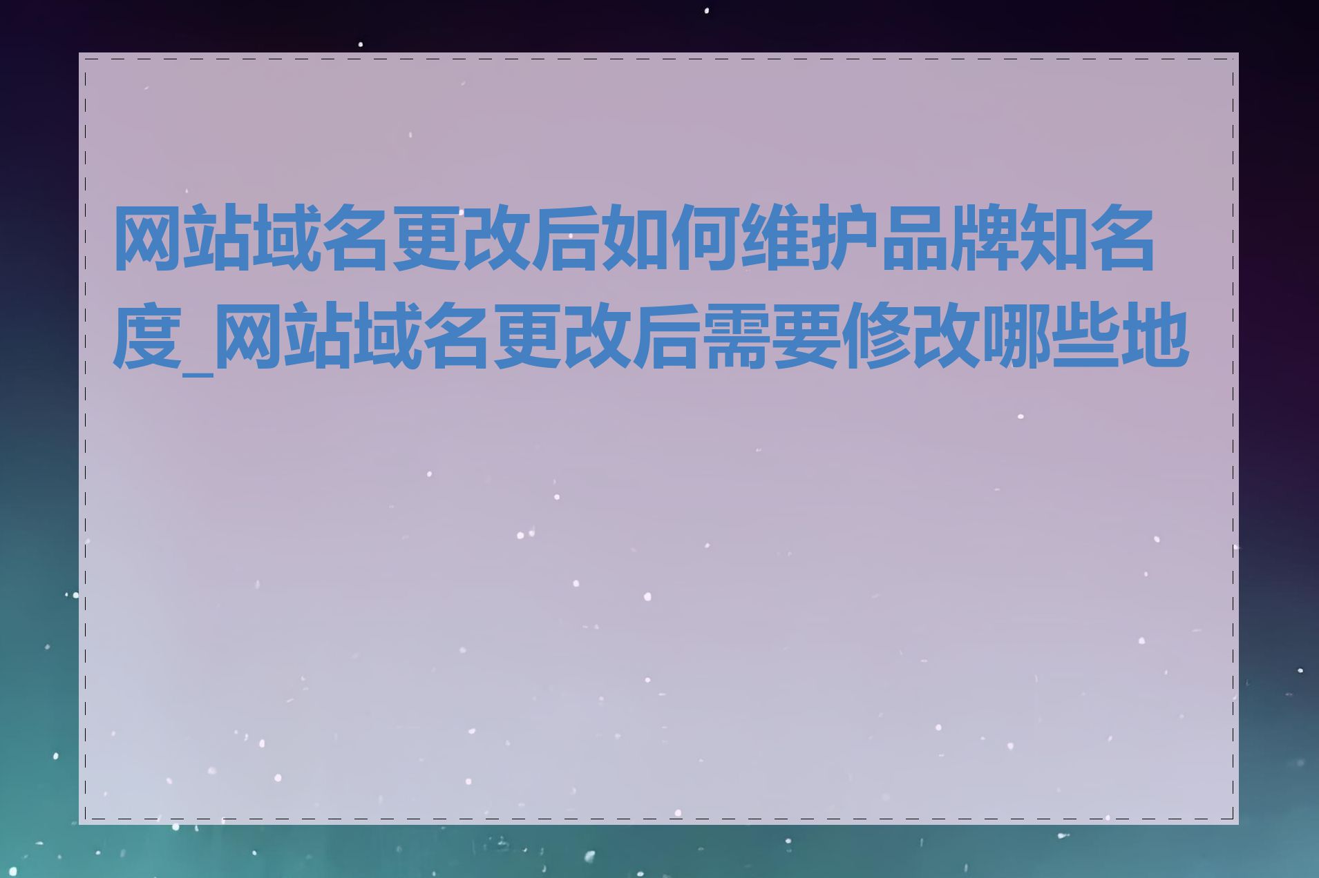 网站域名更改后如何维护品牌知名度_网站域名更改后需要修改哪些地方