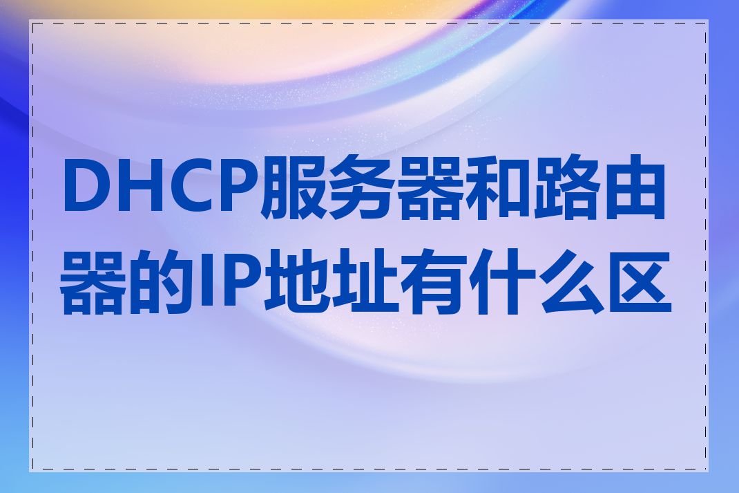 DHCP服务器和路由器的IP地址有什么区别