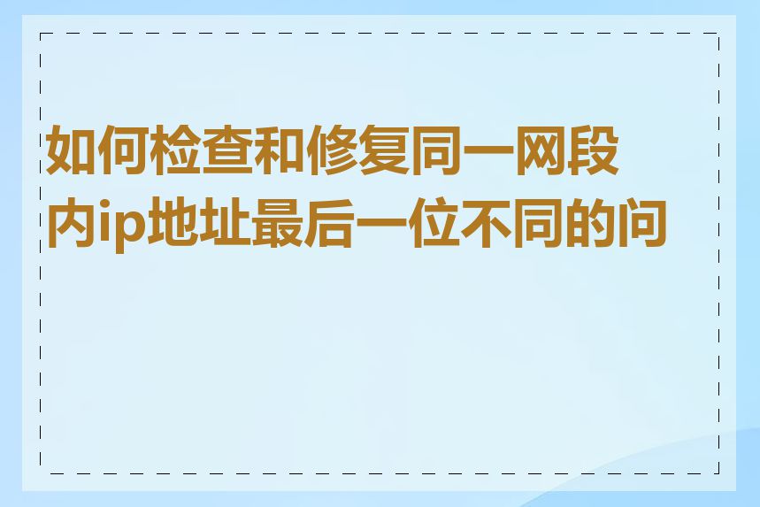 如何检查和修复同一网段内ip地址最后一位不同的问题