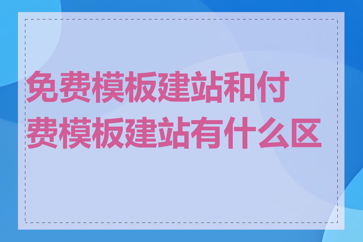 免费模板建站和付费模板建站有什么区别