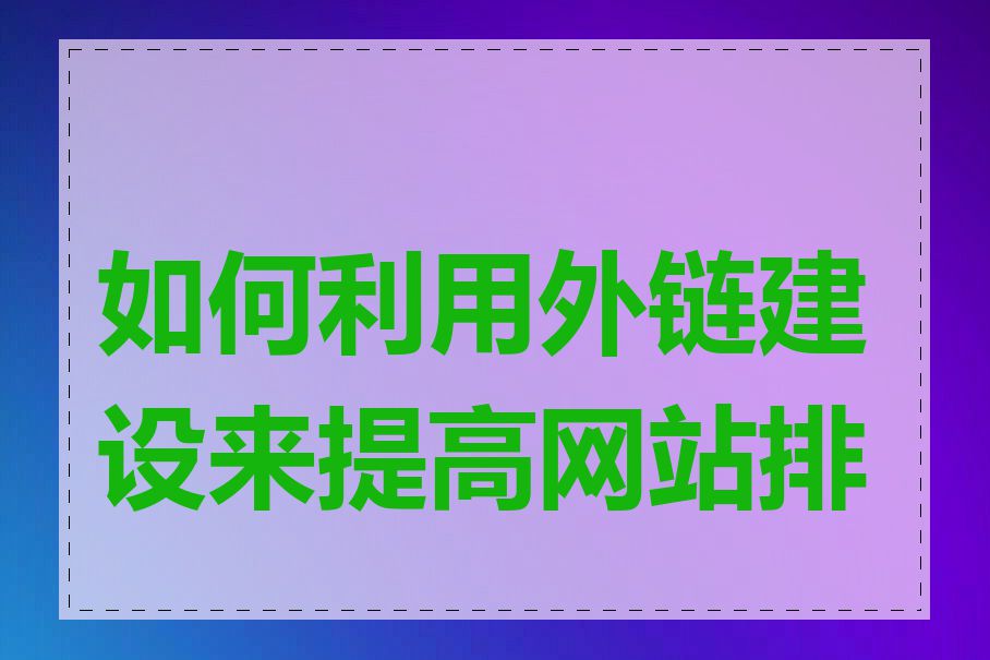 如何利用外链建设来提高网站排名