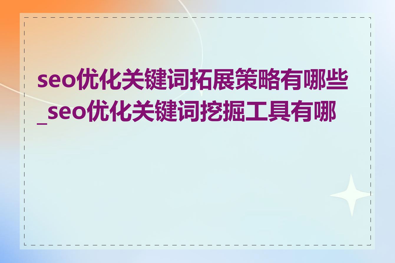 seo优化关键词拓展策略有哪些_seo优化关键词挖掘工具有哪些