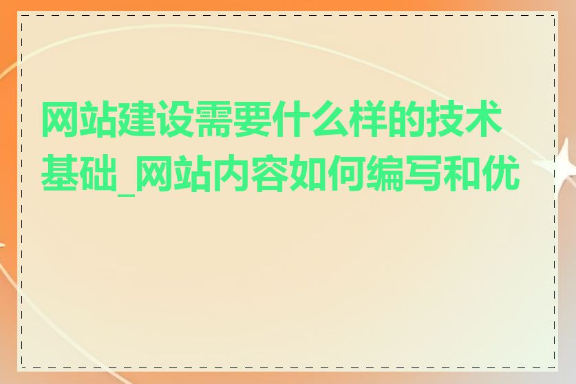 网站建设需要什么样的技术基础_网站内容如何编写和优化