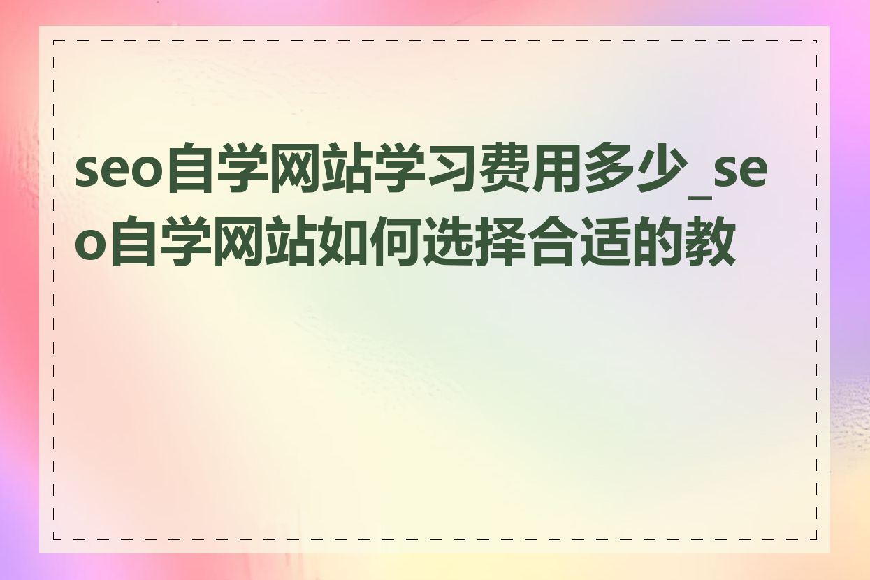 seo自学网站学习费用多少_seo自学网站如何选择合适的教程