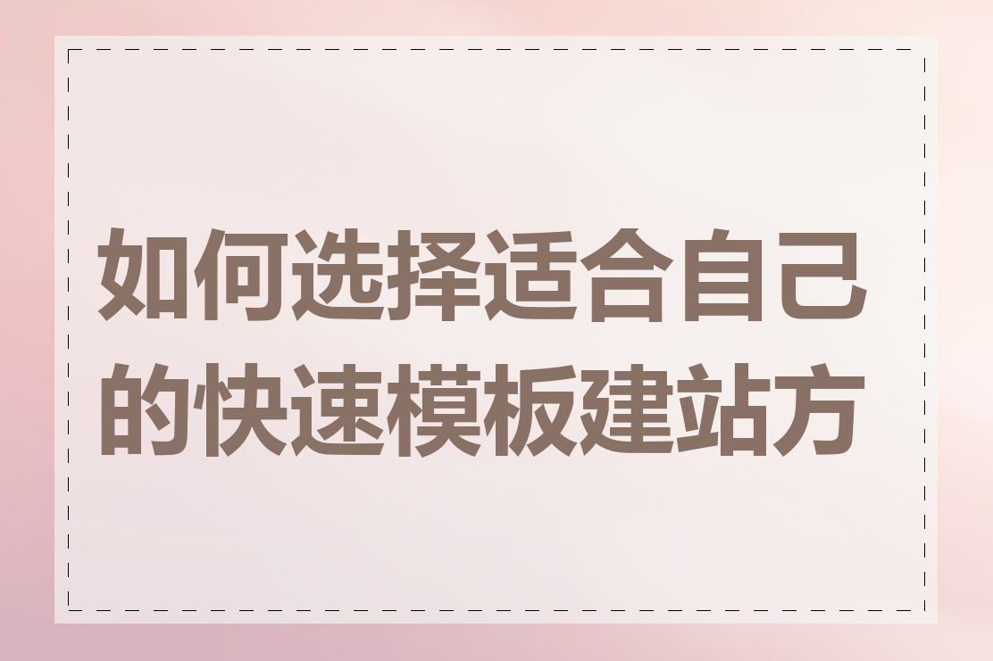 如何选择适合自己的快速模板建站方案