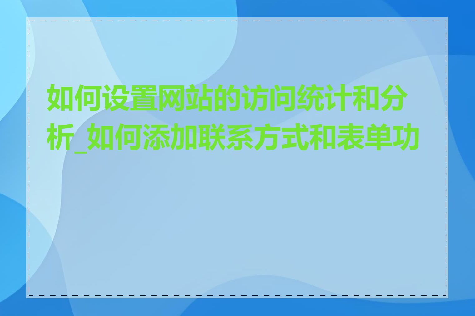 如何设置网站的访问统计和分析_如何添加联系方式和表单功能