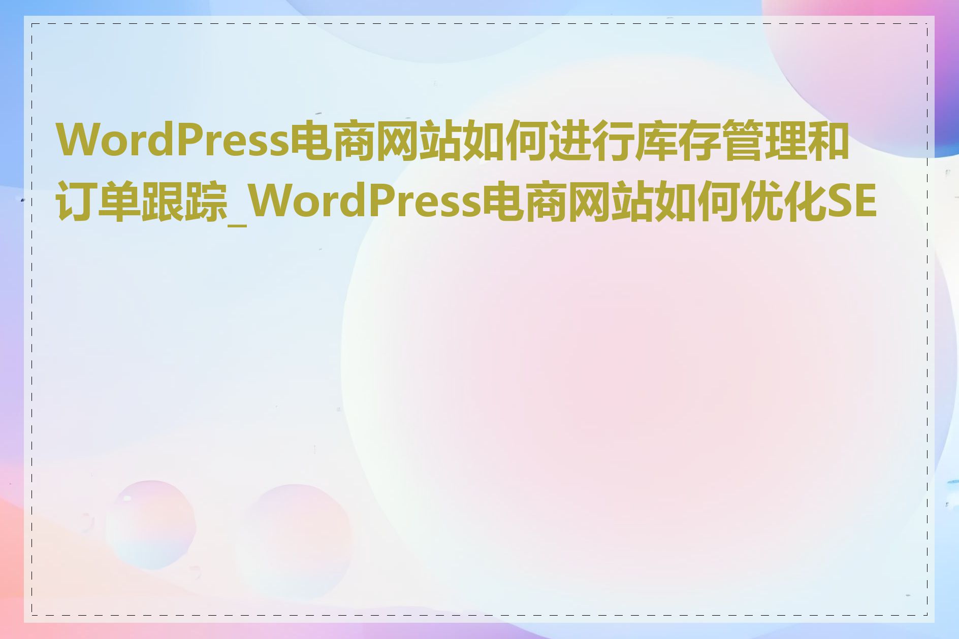 WordPress电商网站如何进行库存管理和订单跟踪_WordPress电商网站如何优化SEO