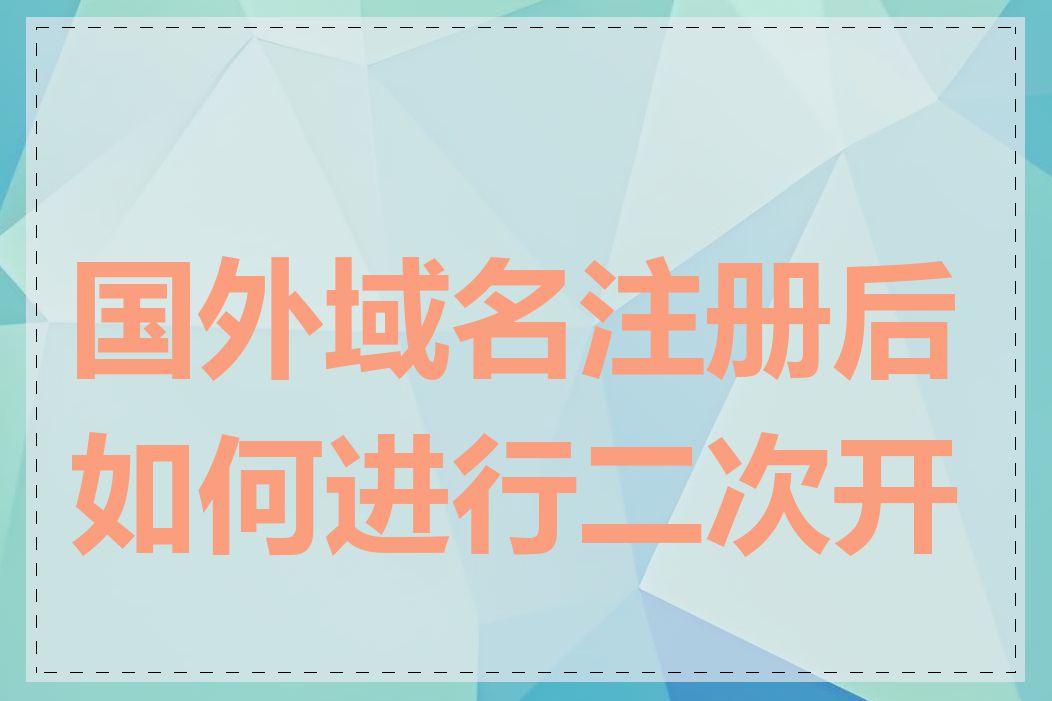 国外域名注册后如何进行二次开发