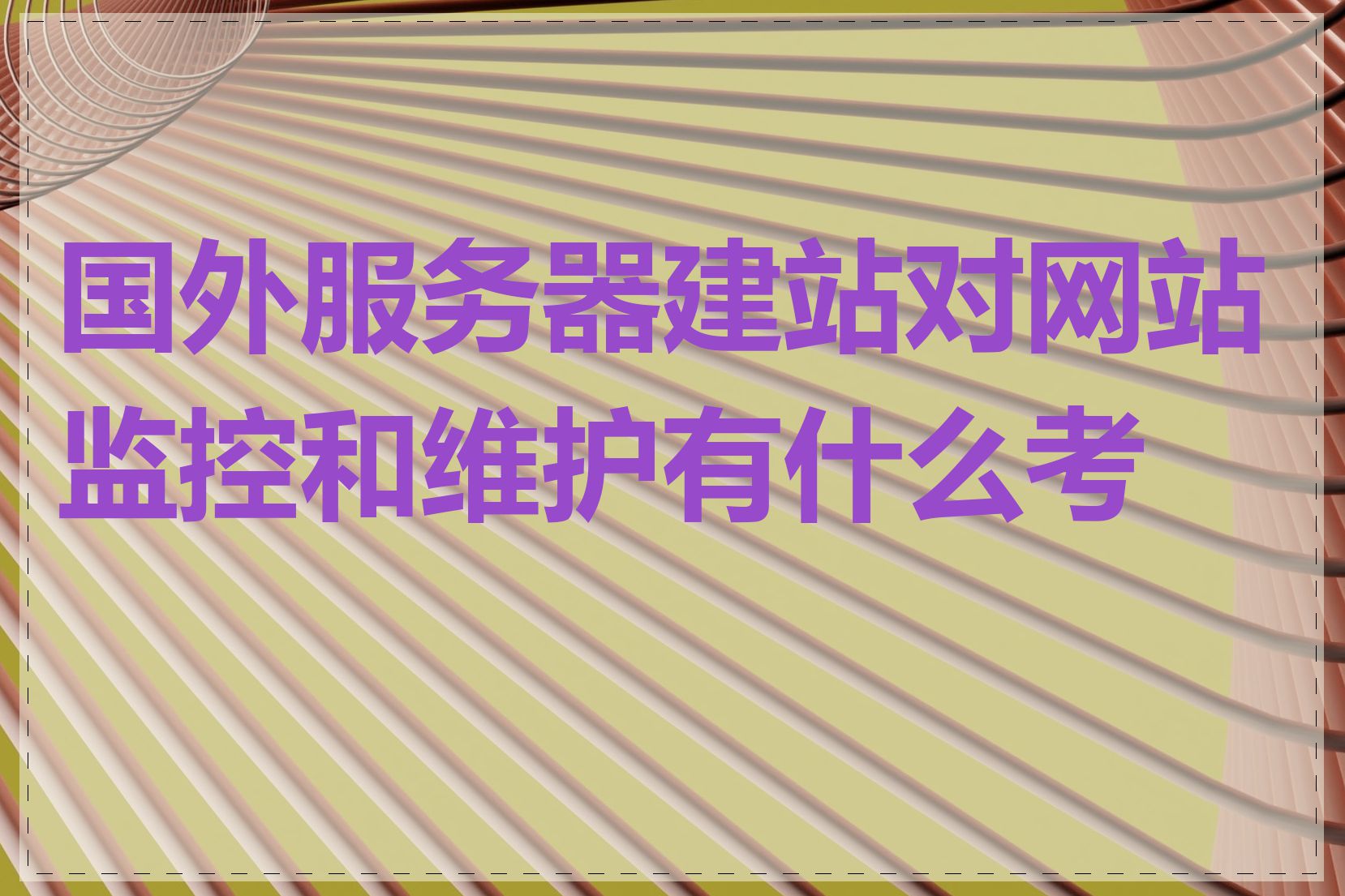 国外服务器建站对网站监控和维护有什么考虑