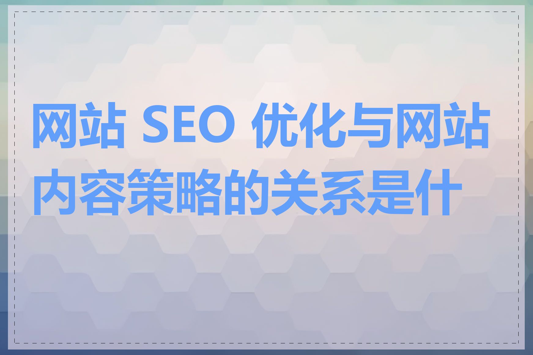 网站 SEO 优化与网站内容策略的关系是什么