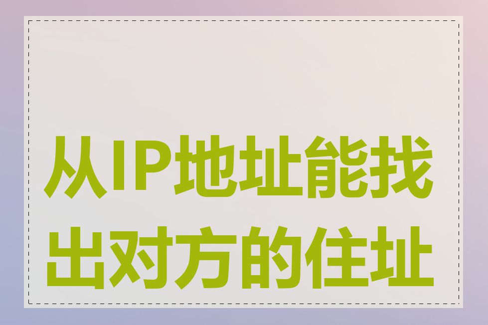 从IP地址能找出对方的住址吗