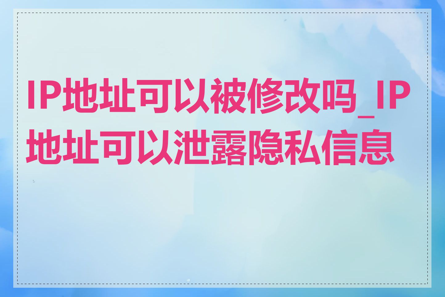 IP地址可以被修改吗_IP地址可以泄露隐私信息吗