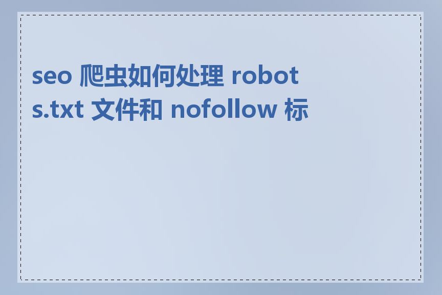 seo 爬虫如何处理 robots.txt 文件和 nofollow 标签