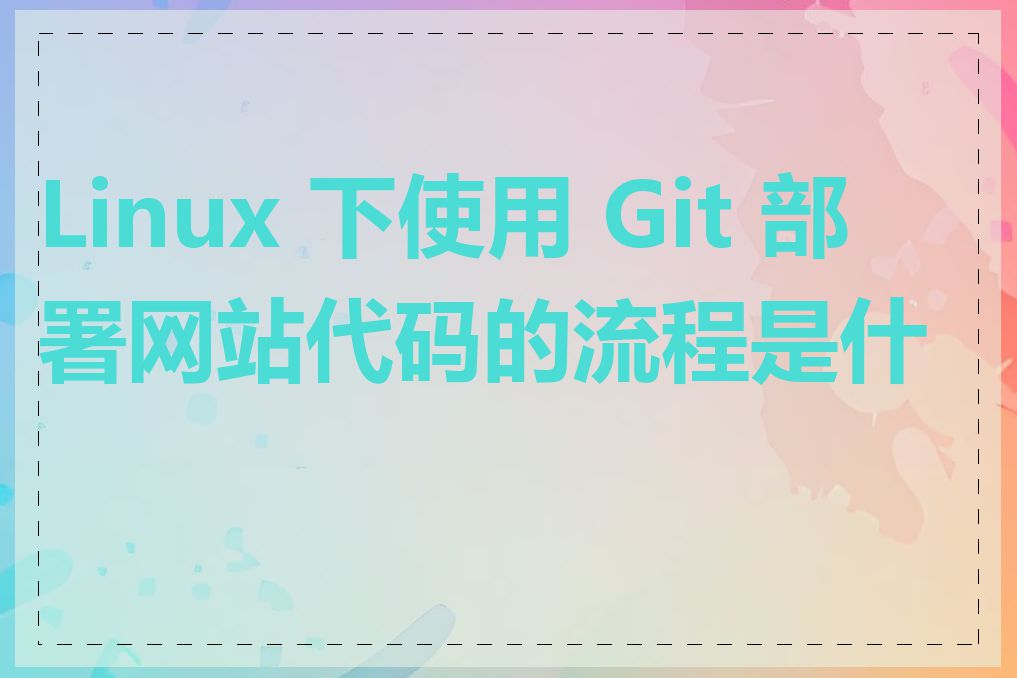 Linux 下使用 Git 部署网站代码的流程是什么