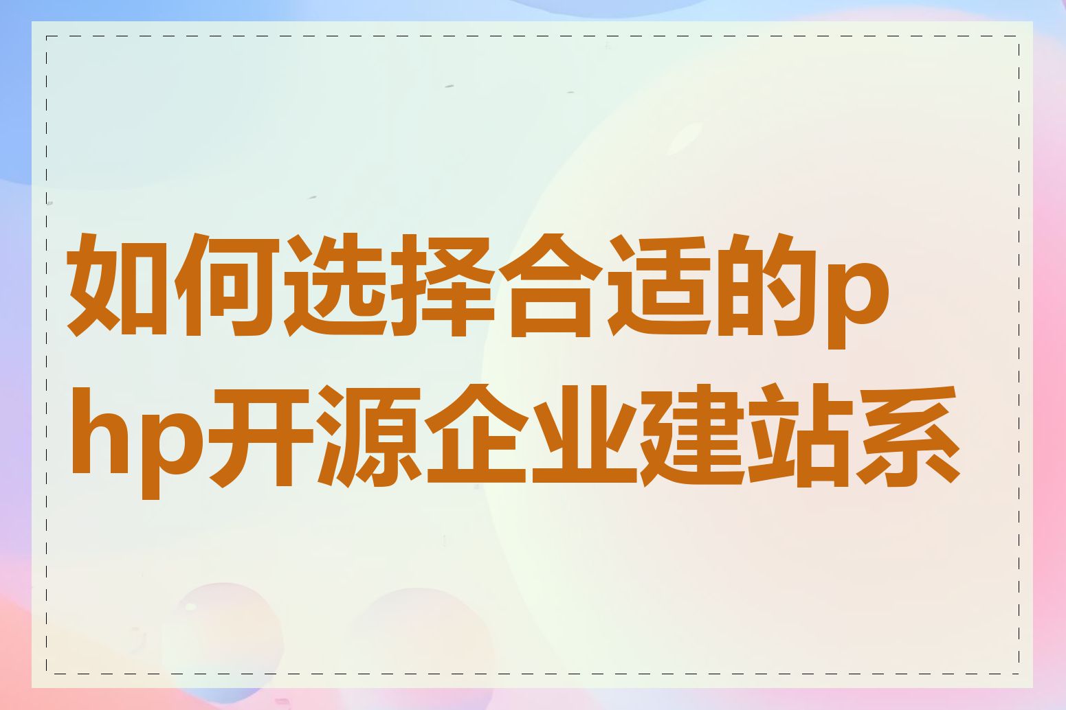 如何选择合适的php开源企业建站系统