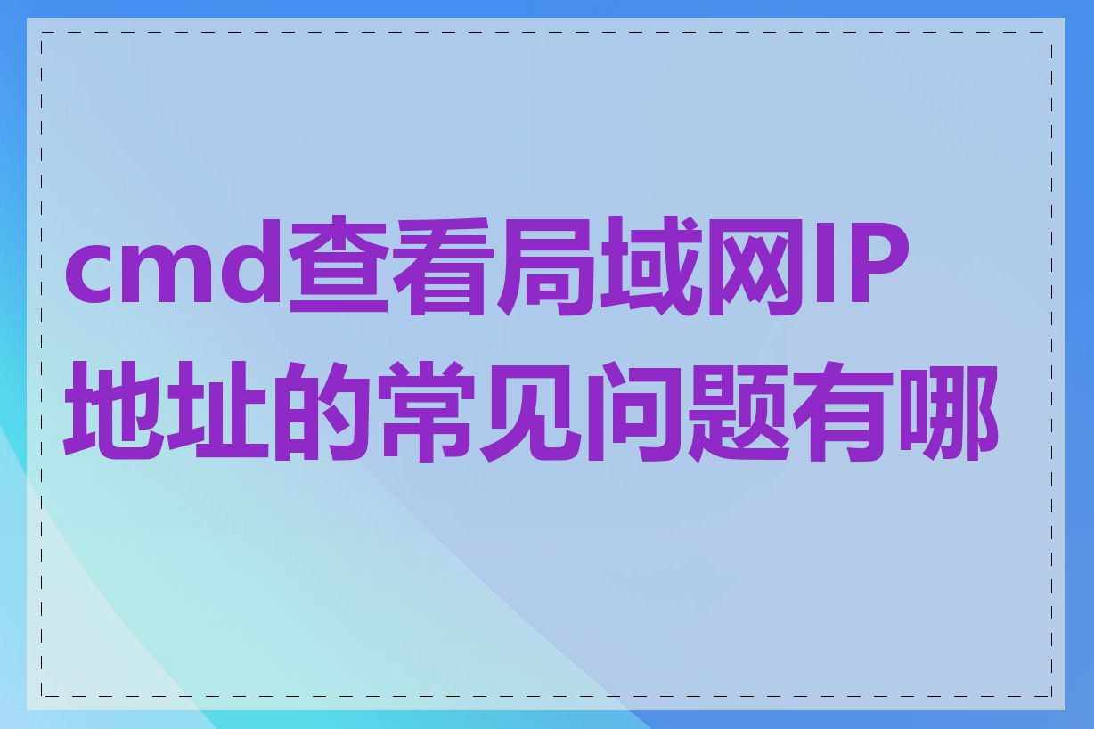 cmd查看局域网IP地址的常见问题有哪些