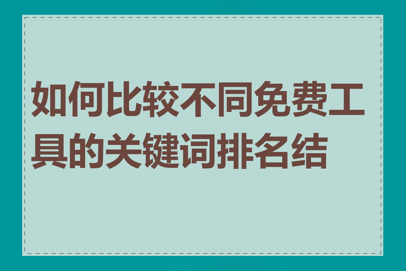 如何比较不同免费工具的关键词排名结果