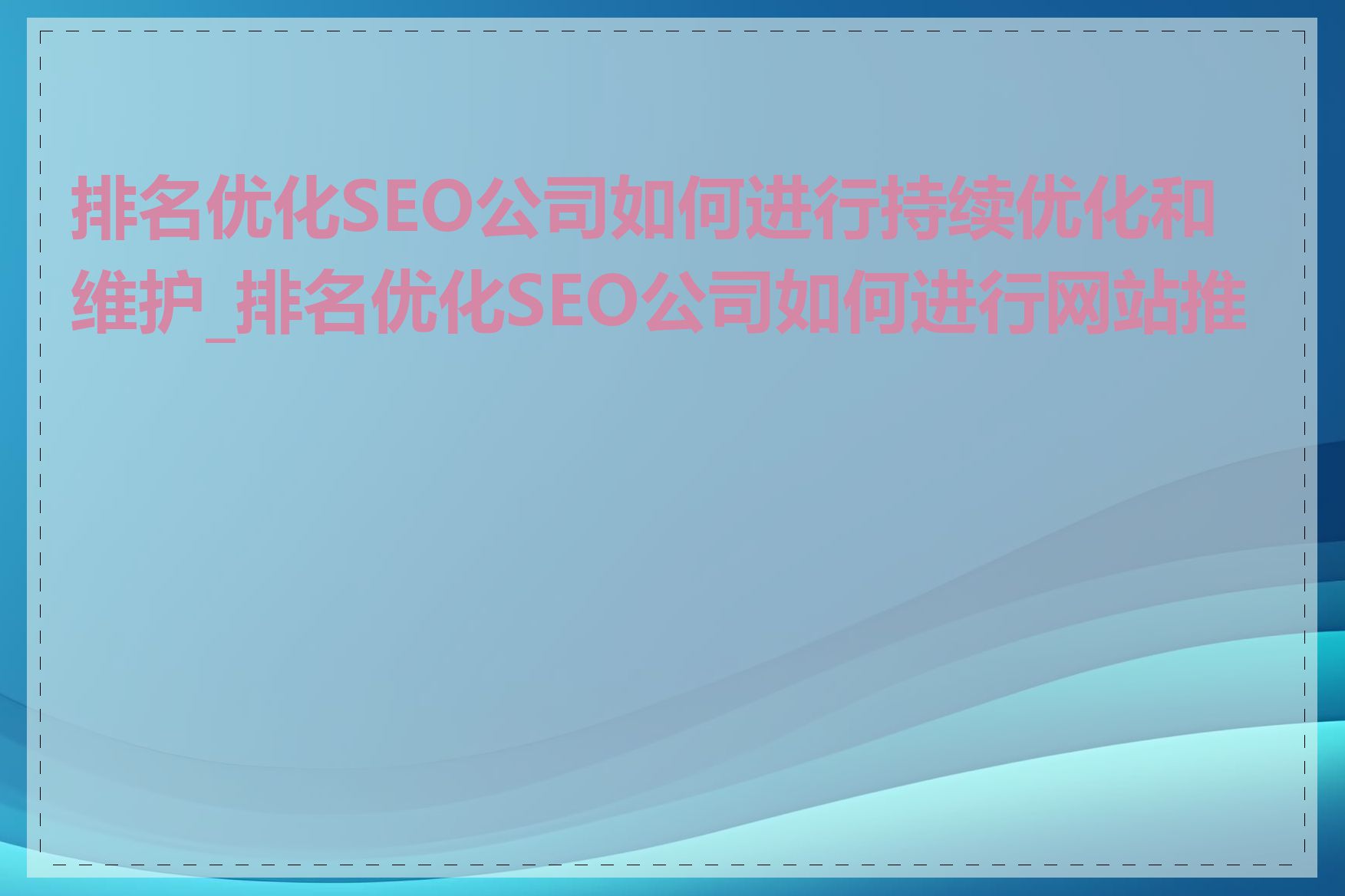 排名优化SEO公司如何进行持续优化和维护_排名优化SEO公司如何进行网站推广