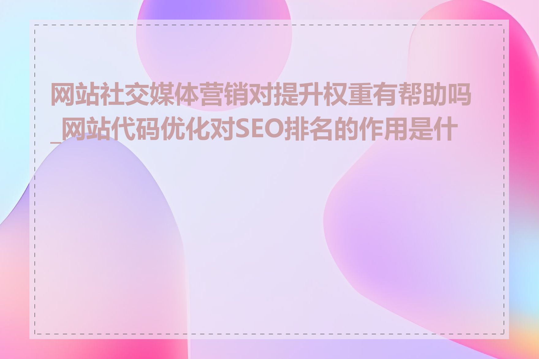 网站社交媒体营销对提升权重有帮助吗_网站代码优化对SEO排名的作用是什么